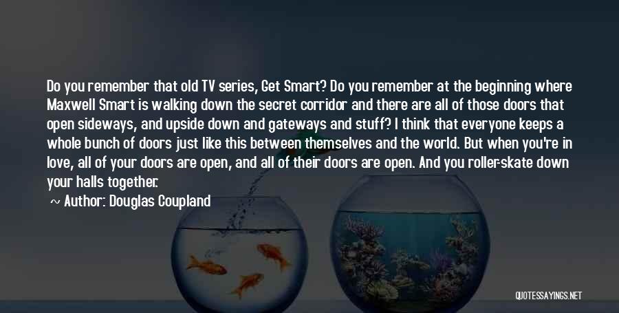 Douglas Coupland Quotes: Do You Remember That Old Tv Series, Get Smart? Do You Remember At The Beginning Where Maxwell Smart Is Walking