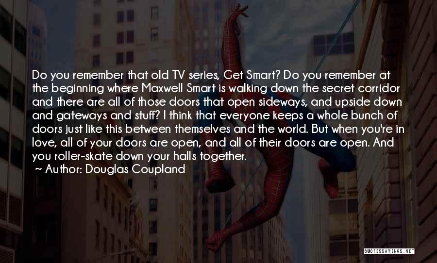 Douglas Coupland Quotes: Do You Remember That Old Tv Series, Get Smart? Do You Remember At The Beginning Where Maxwell Smart Is Walking