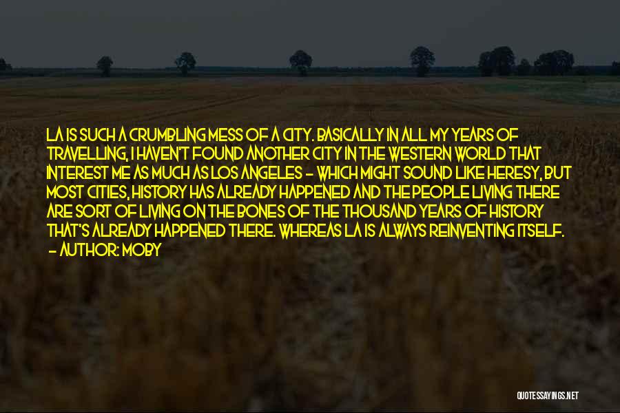 Moby Quotes: La Is Such A Crumbling Mess Of A City. Basically In All My Years Of Travelling, I Haven't Found Another