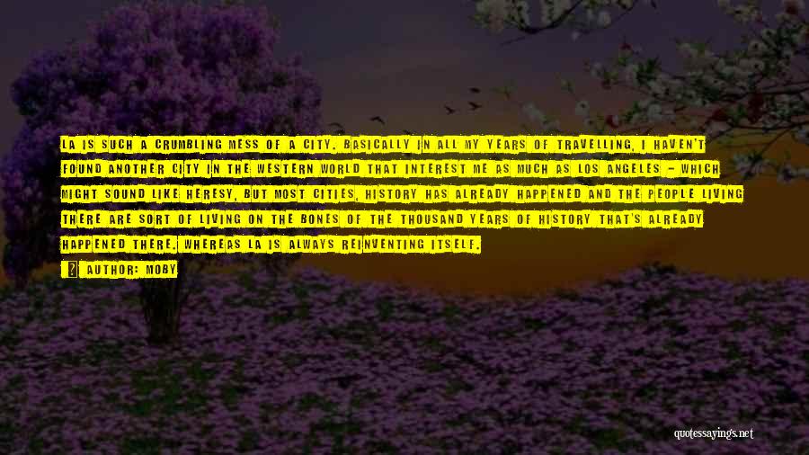 Moby Quotes: La Is Such A Crumbling Mess Of A City. Basically In All My Years Of Travelling, I Haven't Found Another