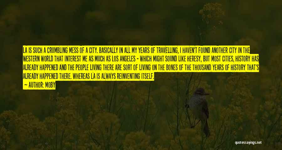 Moby Quotes: La Is Such A Crumbling Mess Of A City. Basically In All My Years Of Travelling, I Haven't Found Another