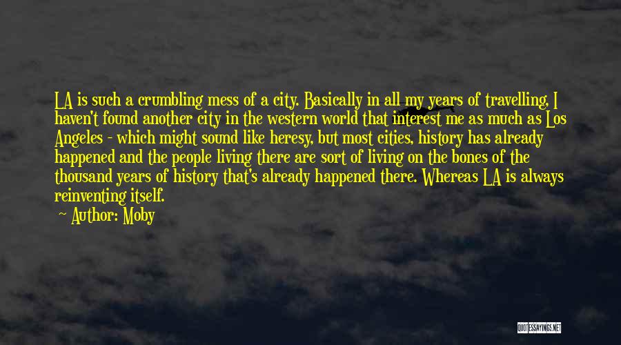 Moby Quotes: La Is Such A Crumbling Mess Of A City. Basically In All My Years Of Travelling, I Haven't Found Another