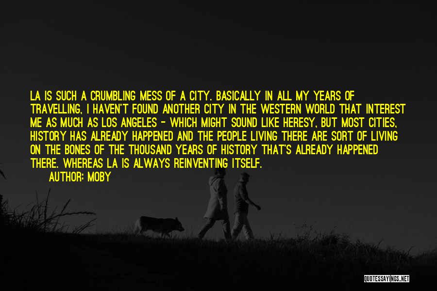 Moby Quotes: La Is Such A Crumbling Mess Of A City. Basically In All My Years Of Travelling, I Haven't Found Another