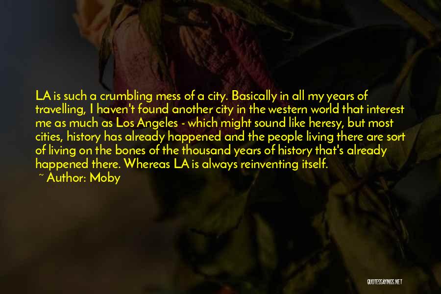 Moby Quotes: La Is Such A Crumbling Mess Of A City. Basically In All My Years Of Travelling, I Haven't Found Another