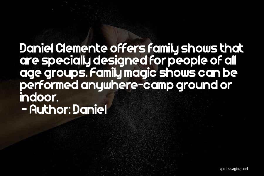 Daniel Quotes: Daniel Clemente Offers Family Shows That Are Specially Designed For People Of All Age Groups. Family Magic Shows Can Be