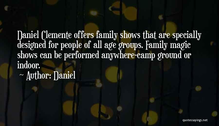 Daniel Quotes: Daniel Clemente Offers Family Shows That Are Specially Designed For People Of All Age Groups. Family Magic Shows Can Be