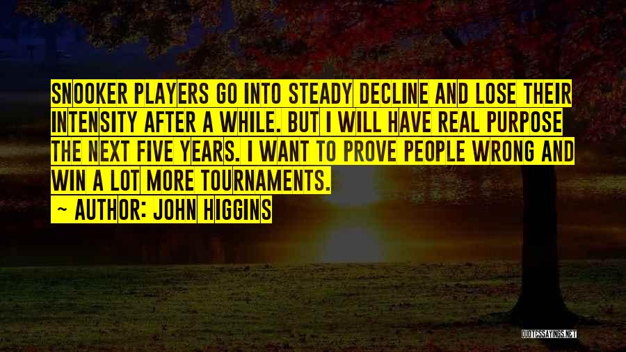 John Higgins Quotes: Snooker Players Go Into Steady Decline And Lose Their Intensity After A While. But I Will Have Real Purpose The
