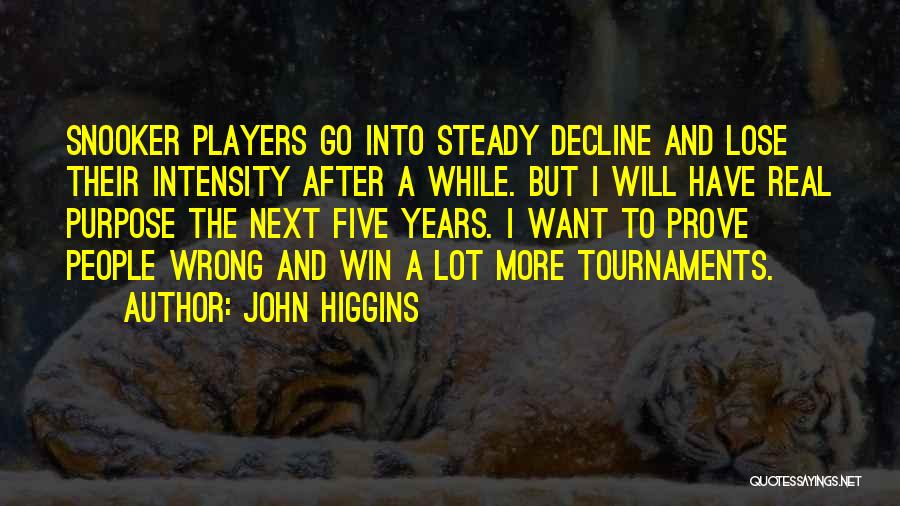 John Higgins Quotes: Snooker Players Go Into Steady Decline And Lose Their Intensity After A While. But I Will Have Real Purpose The