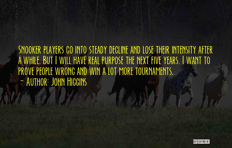 John Higgins Quotes: Snooker Players Go Into Steady Decline And Lose Their Intensity After A While. But I Will Have Real Purpose The