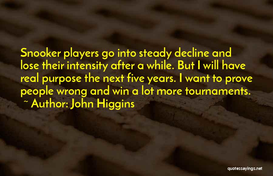 John Higgins Quotes: Snooker Players Go Into Steady Decline And Lose Their Intensity After A While. But I Will Have Real Purpose The