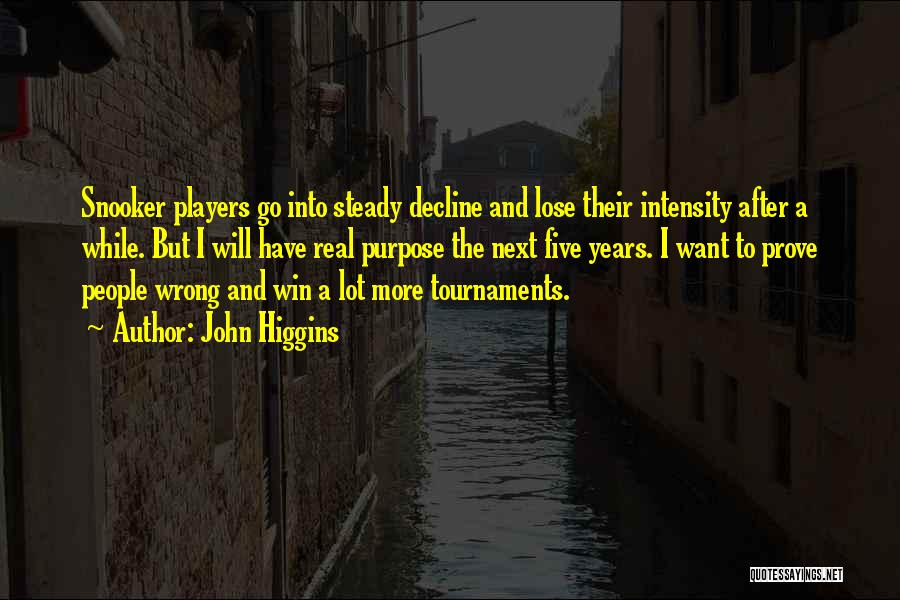 John Higgins Quotes: Snooker Players Go Into Steady Decline And Lose Their Intensity After A While. But I Will Have Real Purpose The