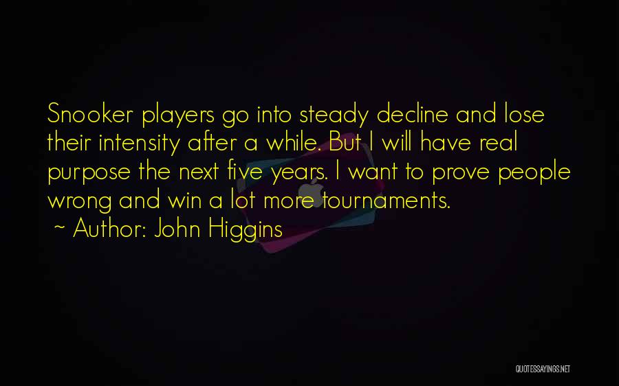 John Higgins Quotes: Snooker Players Go Into Steady Decline And Lose Their Intensity After A While. But I Will Have Real Purpose The