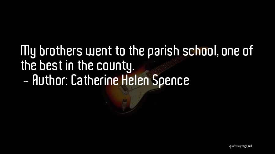 Catherine Helen Spence Quotes: My Brothers Went To The Parish School, One Of The Best In The County.