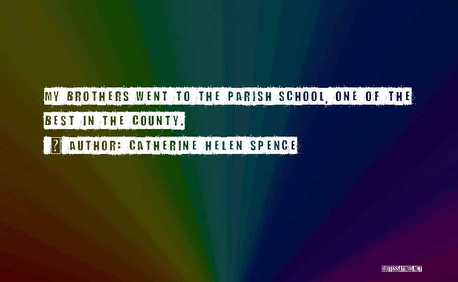 Catherine Helen Spence Quotes: My Brothers Went To The Parish School, One Of The Best In The County.