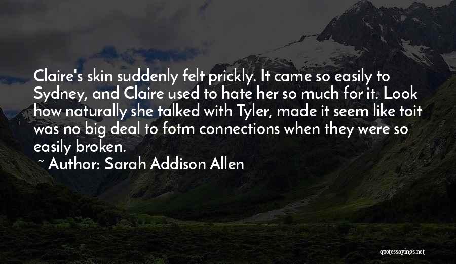 Sarah Addison Allen Quotes: Claire's Skin Suddenly Felt Prickly. It Came So Easily To Sydney, And Claire Used To Hate Her So Much For