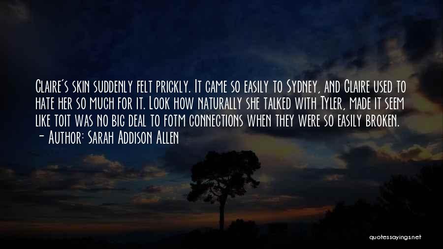 Sarah Addison Allen Quotes: Claire's Skin Suddenly Felt Prickly. It Came So Easily To Sydney, And Claire Used To Hate Her So Much For
