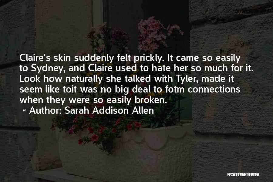 Sarah Addison Allen Quotes: Claire's Skin Suddenly Felt Prickly. It Came So Easily To Sydney, And Claire Used To Hate Her So Much For