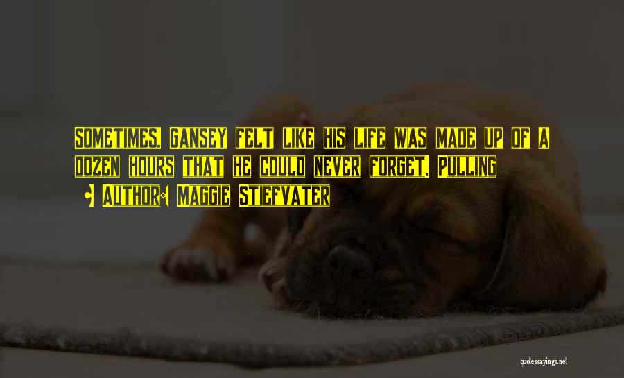 Maggie Stiefvater Quotes: Sometimes, Gansey Felt Like His Life Was Made Up Of A Dozen Hours That He Could Never Forget. Pulling