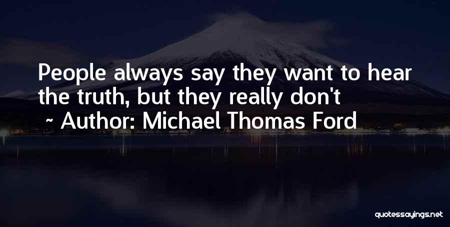 Michael Thomas Ford Quotes: People Always Say They Want To Hear The Truth, But They Really Don't