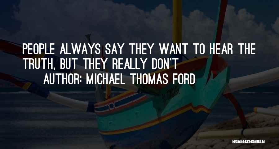 Michael Thomas Ford Quotes: People Always Say They Want To Hear The Truth, But They Really Don't