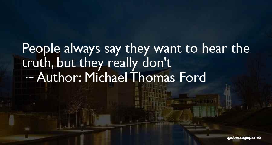 Michael Thomas Ford Quotes: People Always Say They Want To Hear The Truth, But They Really Don't