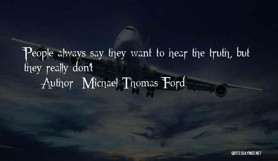 Michael Thomas Ford Quotes: People Always Say They Want To Hear The Truth, But They Really Don't