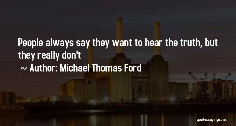 Michael Thomas Ford Quotes: People Always Say They Want To Hear The Truth, But They Really Don't