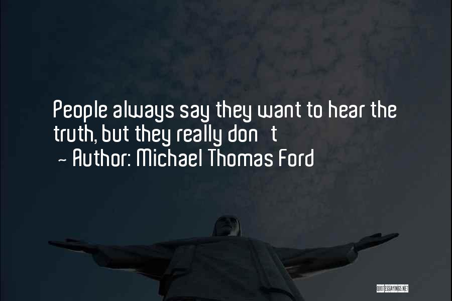 Michael Thomas Ford Quotes: People Always Say They Want To Hear The Truth, But They Really Don't