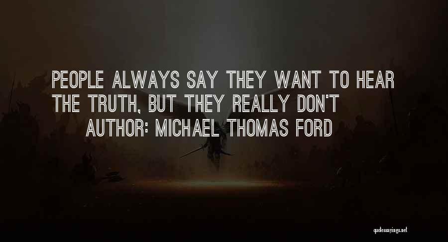 Michael Thomas Ford Quotes: People Always Say They Want To Hear The Truth, But They Really Don't