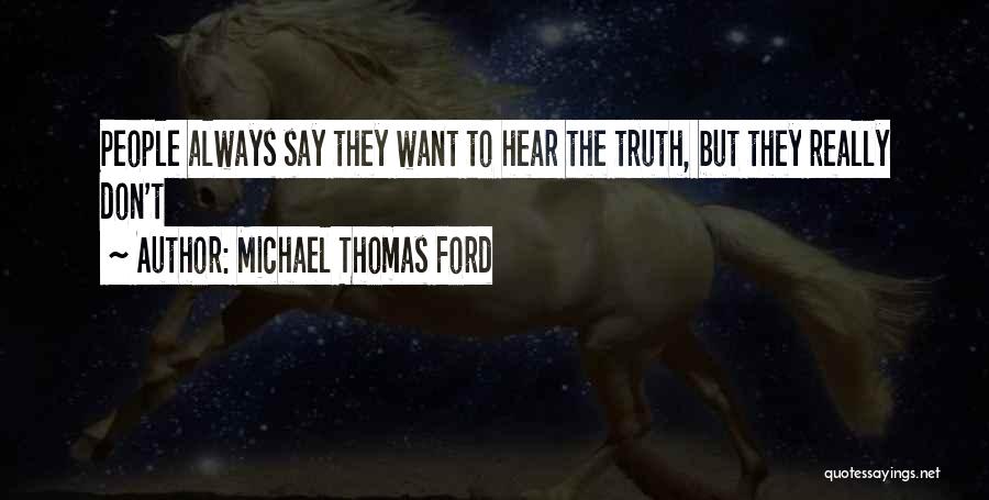 Michael Thomas Ford Quotes: People Always Say They Want To Hear The Truth, But They Really Don't