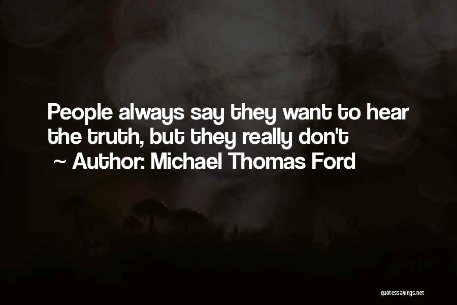 Michael Thomas Ford Quotes: People Always Say They Want To Hear The Truth, But They Really Don't