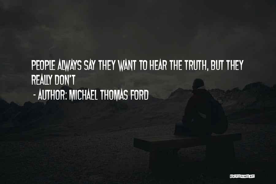 Michael Thomas Ford Quotes: People Always Say They Want To Hear The Truth, But They Really Don't