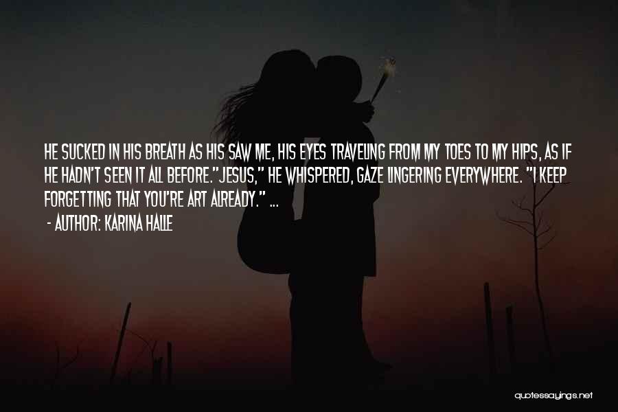 Karina Halle Quotes: He Sucked In His Breath As His Saw Me, His Eyes Traveling From My Toes To My Hips, As If