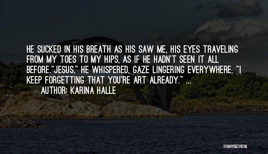 Karina Halle Quotes: He Sucked In His Breath As His Saw Me, His Eyes Traveling From My Toes To My Hips, As If