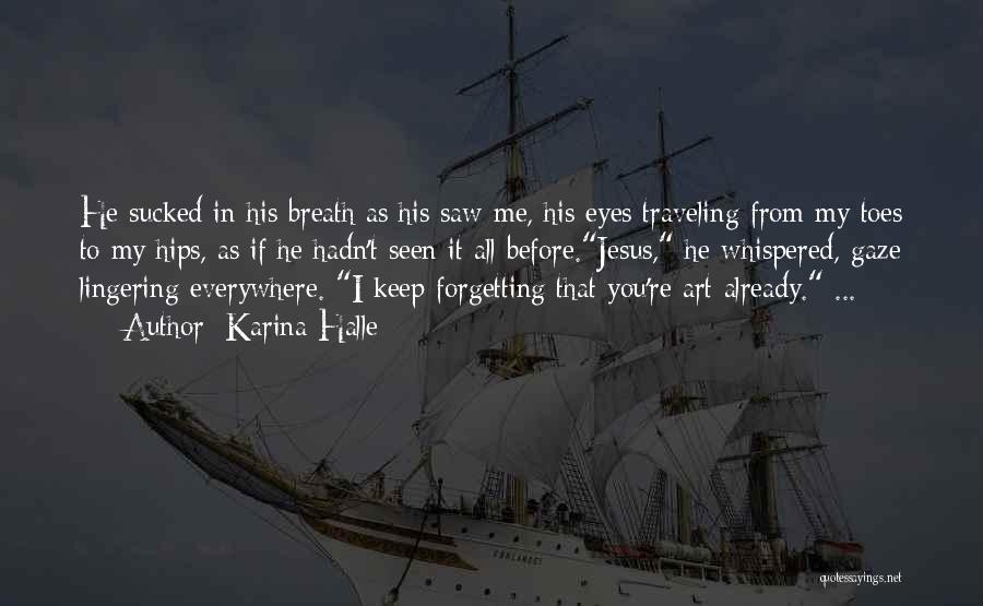 Karina Halle Quotes: He Sucked In His Breath As His Saw Me, His Eyes Traveling From My Toes To My Hips, As If