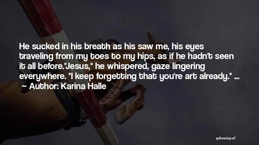 Karina Halle Quotes: He Sucked In His Breath As His Saw Me, His Eyes Traveling From My Toes To My Hips, As If