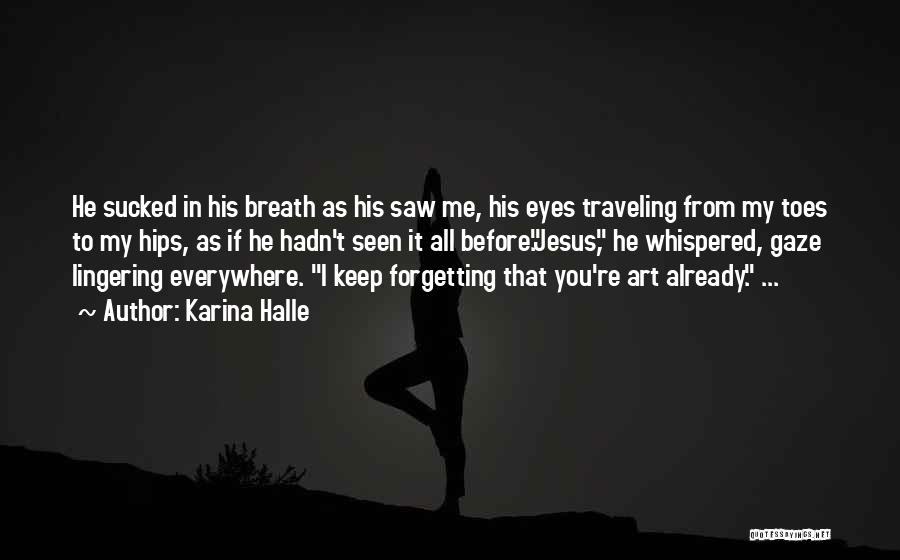 Karina Halle Quotes: He Sucked In His Breath As His Saw Me, His Eyes Traveling From My Toes To My Hips, As If
