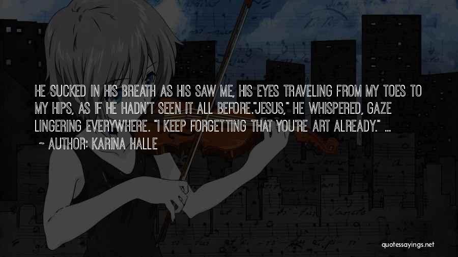Karina Halle Quotes: He Sucked In His Breath As His Saw Me, His Eyes Traveling From My Toes To My Hips, As If
