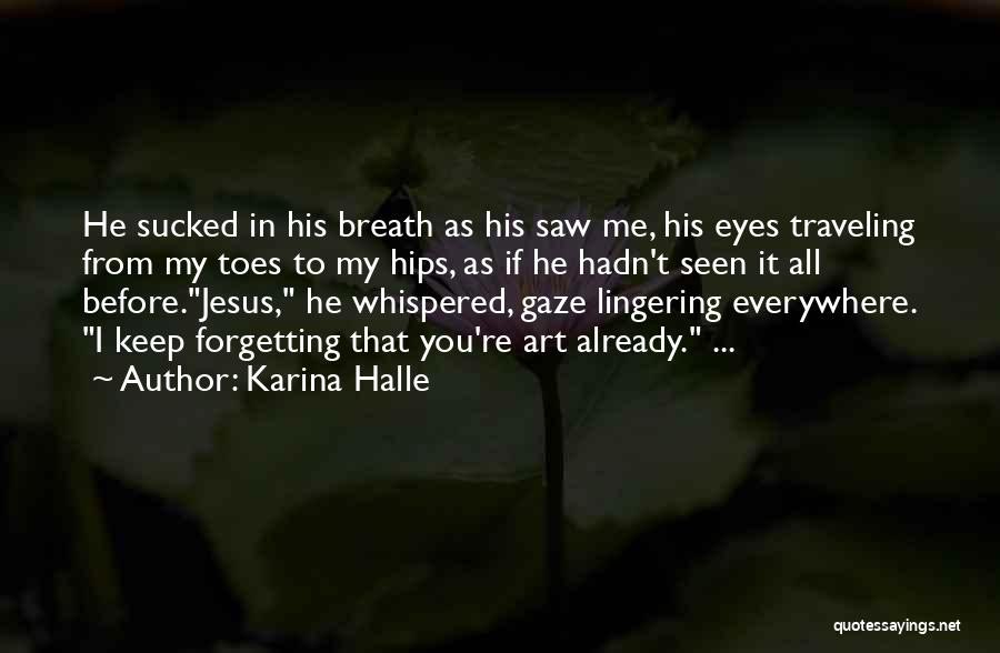 Karina Halle Quotes: He Sucked In His Breath As His Saw Me, His Eyes Traveling From My Toes To My Hips, As If