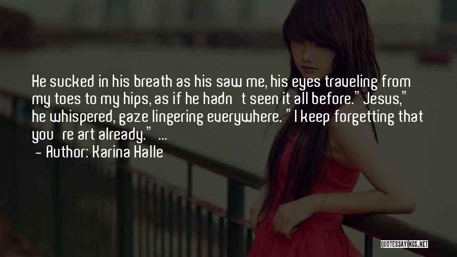 Karina Halle Quotes: He Sucked In His Breath As His Saw Me, His Eyes Traveling From My Toes To My Hips, As If