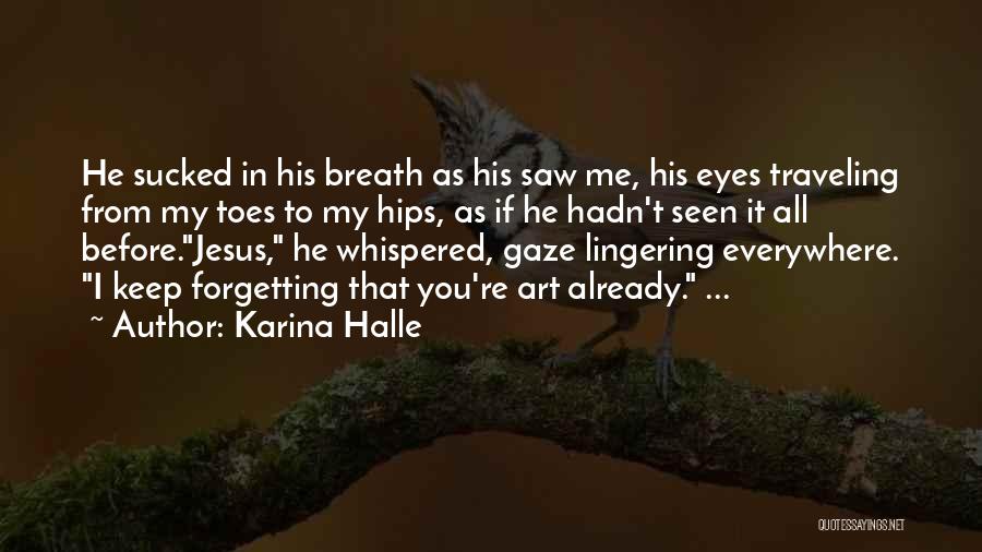 Karina Halle Quotes: He Sucked In His Breath As His Saw Me, His Eyes Traveling From My Toes To My Hips, As If
