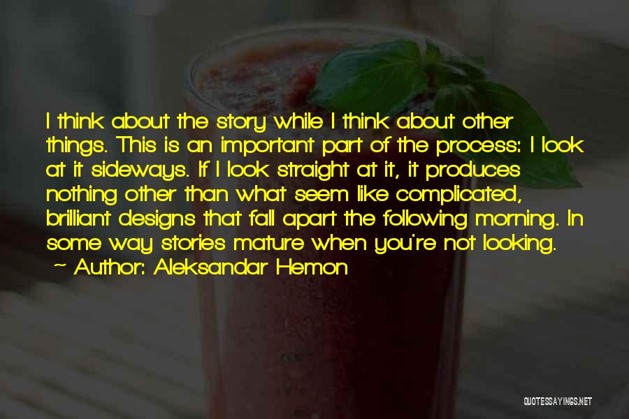 Aleksandar Hemon Quotes: I Think About The Story While I Think About Other Things. This Is An Important Part Of The Process: I