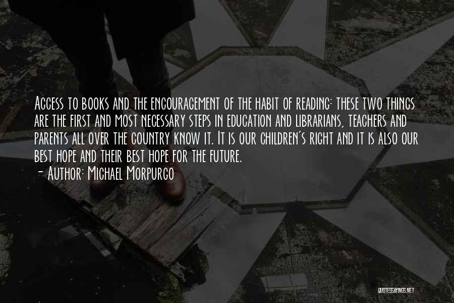 Michael Morpurgo Quotes: Access To Books And The Encouragement Of The Habit Of Reading: These Two Things Are The First And Most Necessary