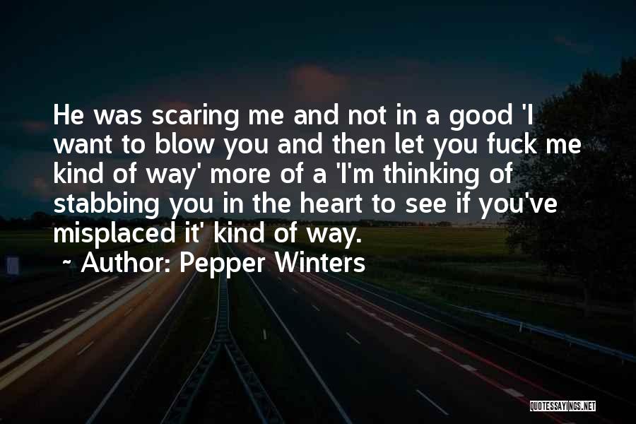 Pepper Winters Quotes: He Was Scaring Me And Not In A Good 'i Want To Blow You And Then Let You Fuck Me