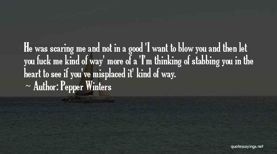 Pepper Winters Quotes: He Was Scaring Me And Not In A Good 'i Want To Blow You And Then Let You Fuck Me