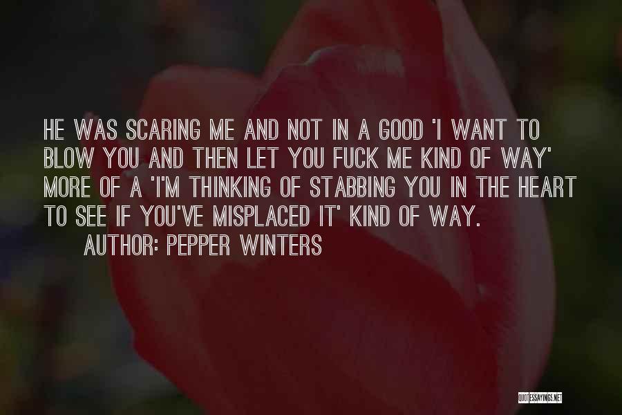 Pepper Winters Quotes: He Was Scaring Me And Not In A Good 'i Want To Blow You And Then Let You Fuck Me