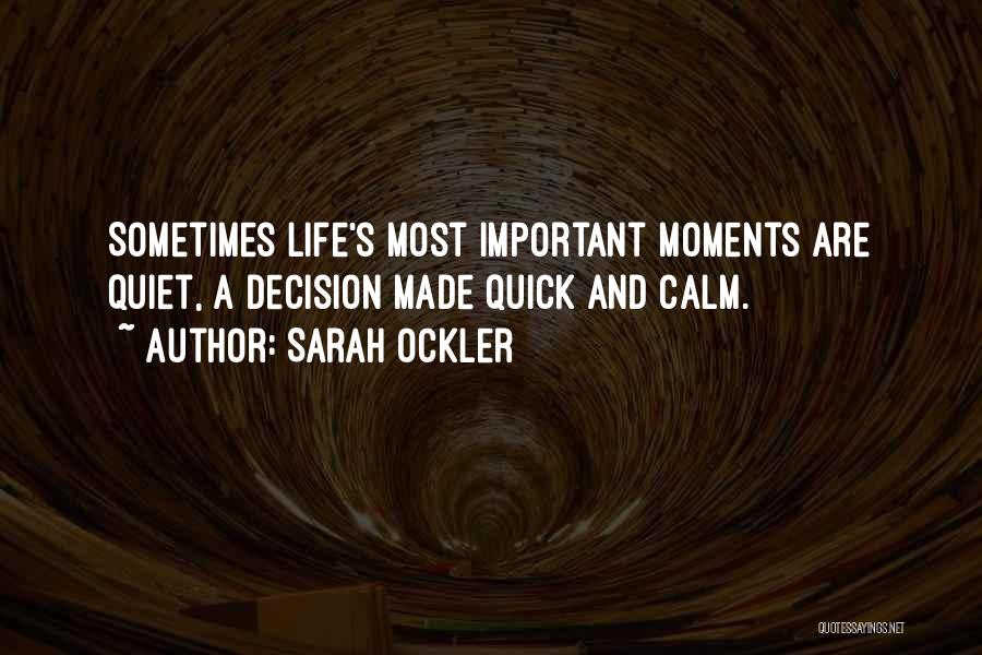 Sarah Ockler Quotes: Sometimes Life's Most Important Moments Are Quiet, A Decision Made Quick And Calm.