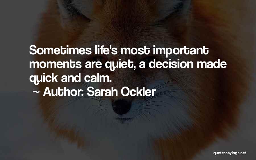 Sarah Ockler Quotes: Sometimes Life's Most Important Moments Are Quiet, A Decision Made Quick And Calm.