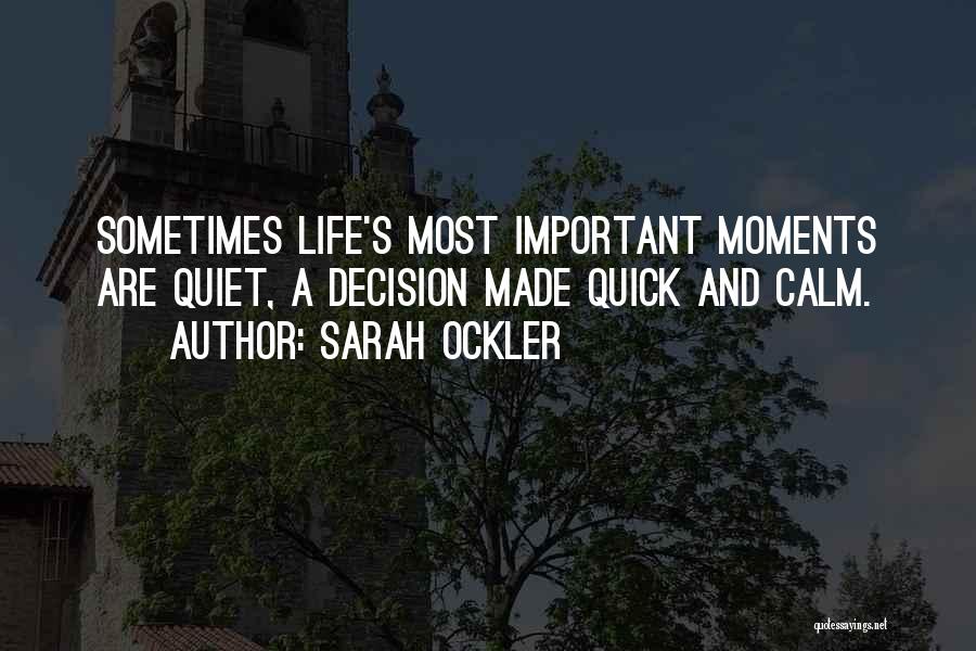 Sarah Ockler Quotes: Sometimes Life's Most Important Moments Are Quiet, A Decision Made Quick And Calm.