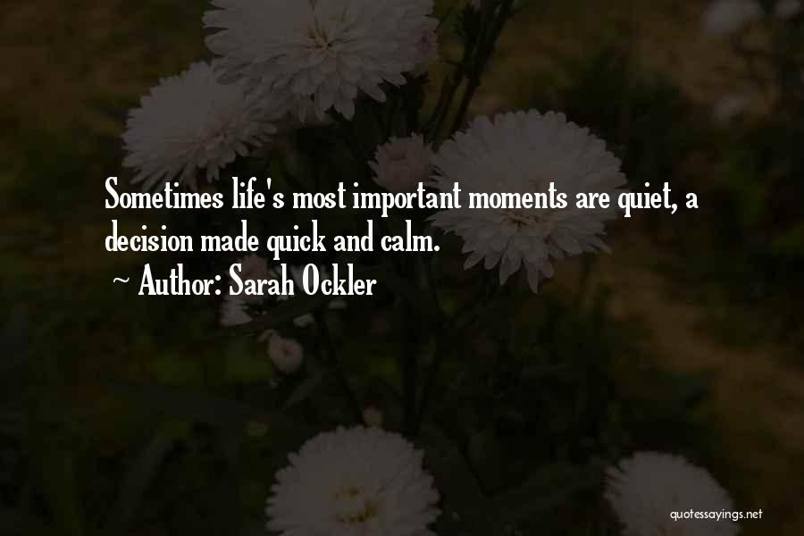 Sarah Ockler Quotes: Sometimes Life's Most Important Moments Are Quiet, A Decision Made Quick And Calm.